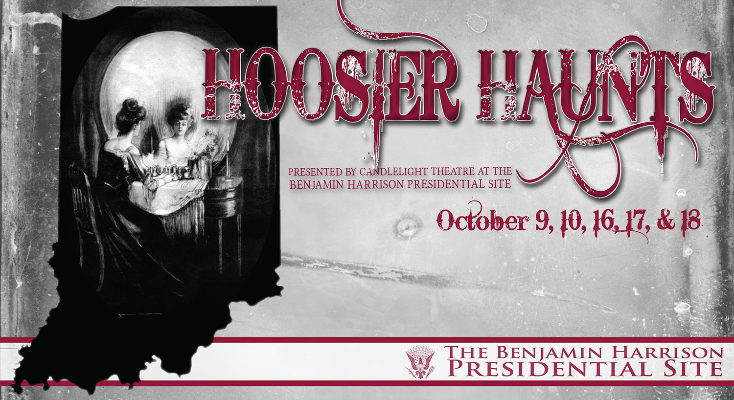 Promotional image for horror haunts. graphic image features a gritty black and white background with an illustration of a skull formed by the white space of a scene of two women in front of the moon. Their hair forms the eyes on the skill, an umbrella forms the nose, and various items on a table form the teeth. The scene is overlaid on to a silhouette of Indiana. The text reads, hoosier haunts, presented by candlelight theatre at the benjamin harrison presidential site. october 9, 10, 16, 17, and 18. The benjamin harrison presidential site.